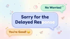 Sorry for the Delayed Response